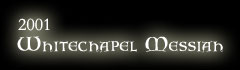 2001 - Whitechapel Messiah